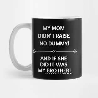 Mom Didn't Raise No Dummy.. My Brother Mug